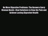 Read No More Digestive Problems: The Answers Every Woman Needs--Real Solutions to Stop the