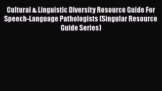 Read Cultural & Linguistic Diversity Resource Guide For Speech-Language Pathologists (Singular