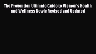 Read The Prevention Ultimate Guide to Women's Health and Wellness Newly Revised and Updated