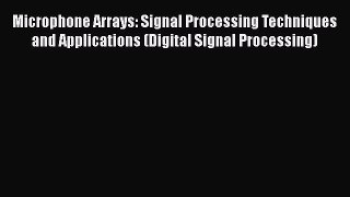 Read Microphone Arrays: Signal Processing Techniques and Applications (Digital Signal Processing)