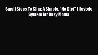 Download Small Steps To Slim: A Simple No Diet Lifestyle System for Busy Moms Ebook Online