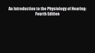 Read An Introduction to the Physiology of Hearing: Fourth Edition Ebook Free