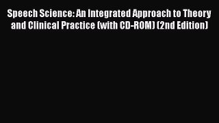 Read Speech Science: An Integrated Approach to Theory and Clinical Practice (with CD-ROM) (2nd