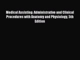 Download Medical Assisting: Administrative and Clinical Procedures with Anatomy and Physiology