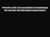 Read Portraits in Oils: The personality of aromatherapy oils and their link with human temperaments