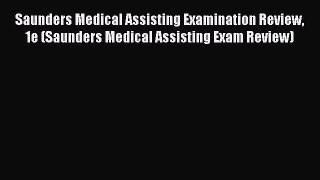 Read Saunders Medical Assisting Examination Review 1e (Saunders Medical Assisting Exam Review)