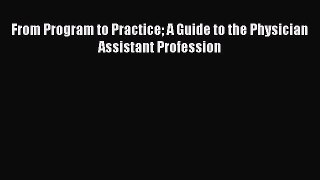 Read From Program to Practice A Guide to the Physician Assistant Profession Ebook Free
