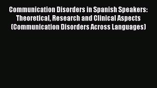 Read Communication Disorders in Spanish Speakers: Theoretical Research and Clinical Aspects