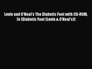 Download Levin and O'Neal's The Diabetic Foot with CD-ROM 7e (Diabetic Foot (Levin & O'Neal's))