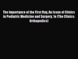 Read The Importance of the First Ray An Issue of Clinics in Podiatric Medicine and Surgery