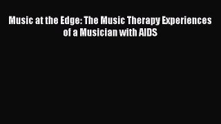 Read Music at the Edge: The Music Therapy Experiences of a Musician with AIDS Ebook Free
