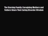 [Download] The Starving Family: Caregiving Mothers and Fathers Share Their Eating Disorder