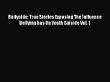 [Read] Bullycide: True Stories Exposing The Influence Bullying has On Youth Suicide Vol. 1