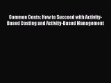 Enjoyed read Common Cents: How to Succeed with Activity-Based Costing and Activity-Based Management