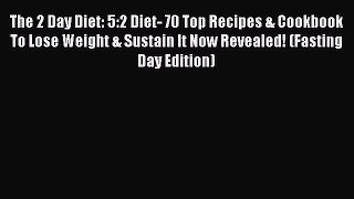 [Read] The 2 Day Diet: 5:2 Diet- 70 Top Recipes & Cookbook To Lose Weight & Sustain It Now