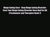[Read] Binge Eating Cure - Stop Binge Eating Disorder: Cure Your Binge Eating Disorder Once