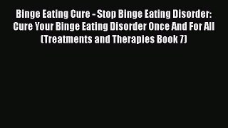 [Read] Binge Eating Cure - Stop Binge Eating Disorder: Cure Your Binge Eating Disorder Once