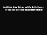 [Download] Ambitiosa Mors: Suicide and the Self in Roman Thought and Literature (Studies in