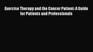 Read Exercise Therapy and the Cancer Patient: A Guide for Patients and Professionals PDF Online