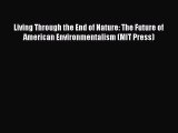 Read Living Through the End of Nature: The Future of American Environmentalism (MIT Press)