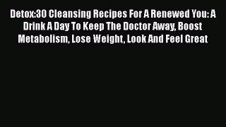 [PDF] Detox:30 Cleansing Recipes For A Renewed You: A Drink A Day To Keep The Doctor Away Boost