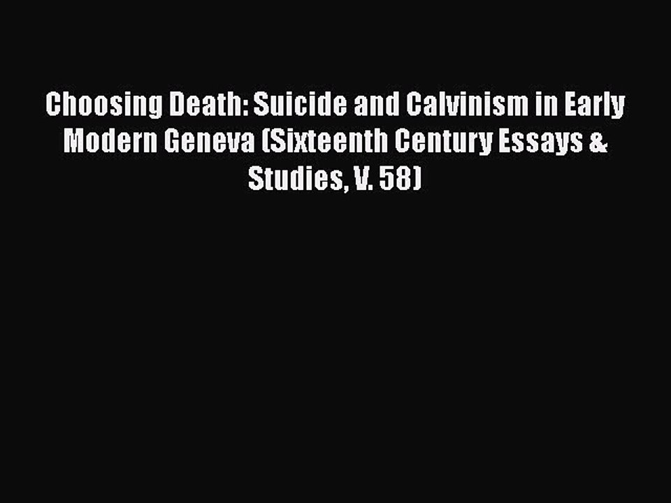 [Download] Choosing Death: Suicide and Calvinism in Early Modern Geneva (Sixteenth Century