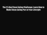 [Read] The 21-Day Clean Eating Challenge: Learn How to Make Clean Eating Part of Your Lifestyle