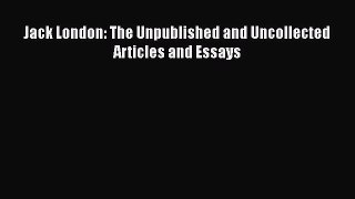 [PDF] Jack London: The Unpublished and Uncollected Articles and Essays [Download] Full Ebook