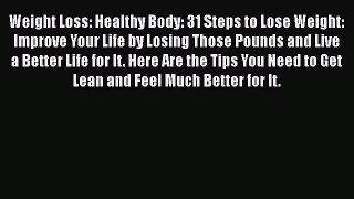 [Read] Weight Loss: Healthy Body: 31 Steps to Lose Weight: Improve Your Life by Losing Those