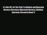 [Read] It's Not OK: On The Path To Bulimia and Anorexia Nervosa Recovery (Anorexia Nervosa