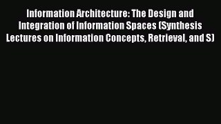 [PDF] Information Architecture: The Design and Integration of Information Spaces (Synthesis