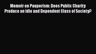 [PDF] Memoir on Pauperism: Does Public Charity Produce an Idle and Dependent Class of Society?