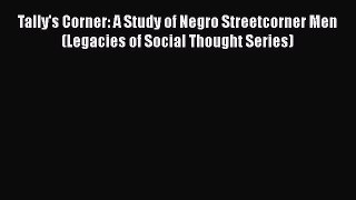 [PDF] Tally's Corner: A Study of Negro Streetcorner Men (Legacies of Social Thought Series)