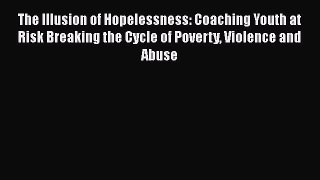 [PDF] The Illusion of Hopelessness: Coaching Youth at Risk Breaking the Cycle of Poverty Violence