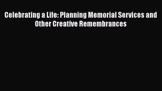 [Read] Celebrating a Life: Planning Memorial Services and Other Creative Remembrances ebook