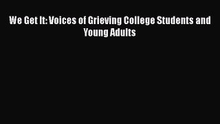[Read] We Get It: Voices of Grieving College Students and Young Adults E-Book Free