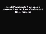 Read Essential Procedures for Practitioners in Emergency Urgent and Primary Care Settings: