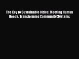 Read The Key to Sustainable Cities: Meeting Human Needs Transforming Community Systems ebook