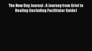 [PDF] The New Day Journal : A Journey from Grief to Healing (including Facilitator Guide) E-Book