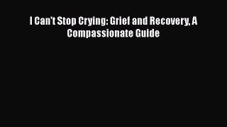 [PDF] I Can't Stop Crying: Grief and Recovery A Compassionate Guide Ebook PDF