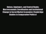 Read Unions Employers and Central Banks: Macroeconomic Coordination and Institutional Change