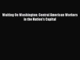 Read Waiting On Washington: Central American Workers in the Nation's Capital ebook textbooks
