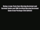 Read Being a Long-Term Care Nursing Assistant and Survival Guide and CNA Certified Nursing