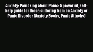 Read Anxiety: Panicking about Panic: A powerful self-help guide for those suffering from an