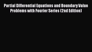 Read Partial Differential Equations and Boundary Value Problems with Fourier Series (2nd Edition)