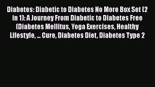 Read Diabetes: Diabetic to Diabetes No More Box Set (2 in 1): A Journey From Diabetic to Diabetes