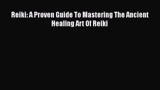 Read Reiki: A Proven Guide To Mastering The Ancient Healing Art Of Reiki Ebook Free