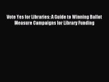 Enjoyed read Vote Yes for Libraries: A Guide to Winning Ballot Measure Campaigns for Library