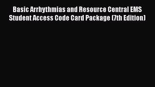 Download Basic Arrhythmias and Resource Central EMS Student Access Code Card Package (7th Edition)
