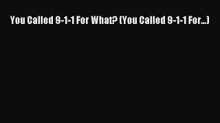 Read You Called 9-1-1 For What? (You Called 9-1-1 For...) Ebook Free